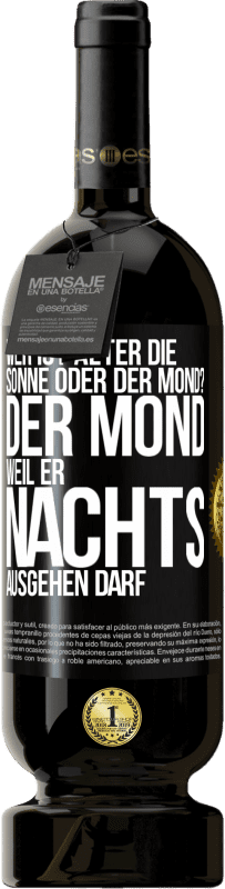 49,95 € | Rotwein Premium Ausgabe MBS® Reserve Wer ist älter, die Sonne oder der Mond? Der Mond, weil er nachts ausgehen darf Schwarzes Etikett. Anpassbares Etikett Reserve 12 Monate Ernte 2015 Tempranillo