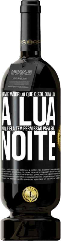 49,95 € | Vinho tinto Edição Premium MBS® Reserva Quem é maior do que o sol ou a lua? A lua, porque ela tem permissão para sair à noite Etiqueta Preta. Etiqueta personalizável Reserva 12 Meses Colheita 2014 Tempranillo