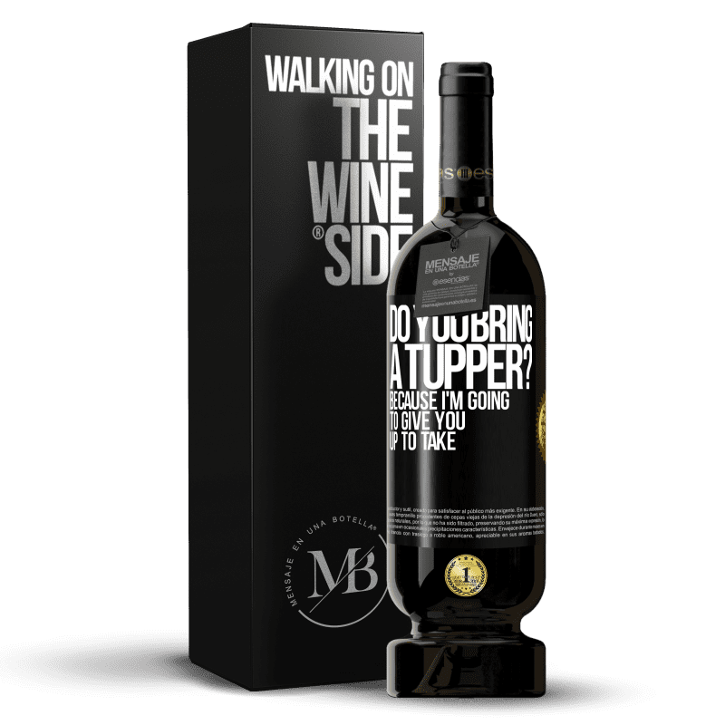 49,95 € Free Shipping | Red Wine Premium Edition MBS® Reserve Do you bring a tupper? Because I'm going to give you up to take Black Label. Customizable label Reserve 12 Months Harvest 2014 Tempranillo