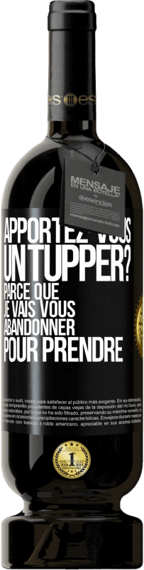 Envoi gratuit | Vin rouge Édition Premium MBS® Réserve Apportez-vous un tupper? Parce que je vais vous abandonner pour prendre Étiquette Noire. Étiquette personnalisable Réserve 12 Mois Récolte 2014 Tempranillo