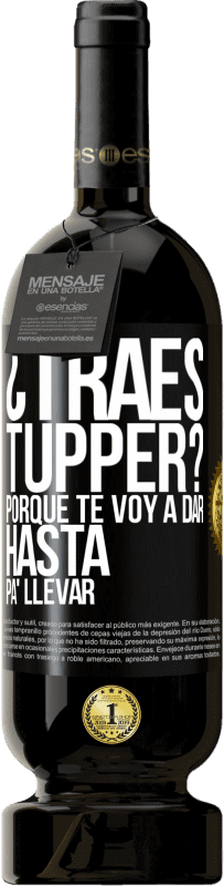 49,95 € Envío gratis | Vino Tinto Edición Premium MBS® Reserva ¿Traes tupper? Porque te voy a dar hasta p'a llevar Etiqueta Negra. Etiqueta personalizable Reserva 12 Meses Cosecha 2016 Tempranillo