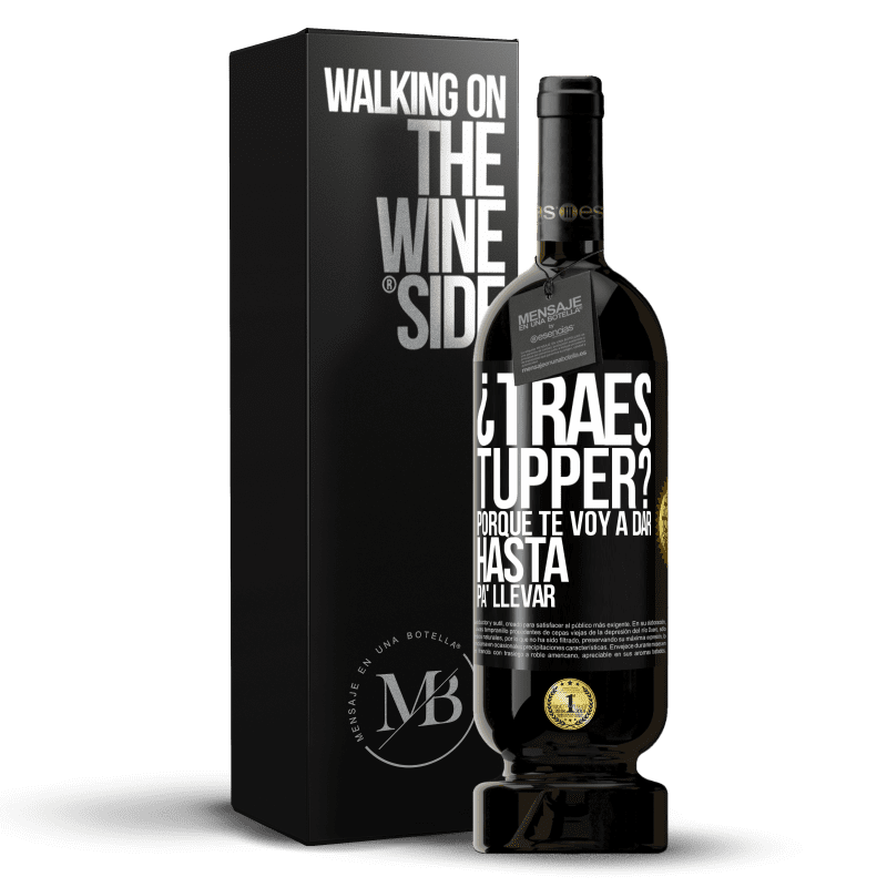 49,95 € Envío gratis | Vino Tinto Edición Premium MBS® Reserva ¿Traes tupper? Porque te voy a dar hasta p'a llevar Etiqueta Negra. Etiqueta personalizable Reserva 12 Meses Cosecha 2014 Tempranillo