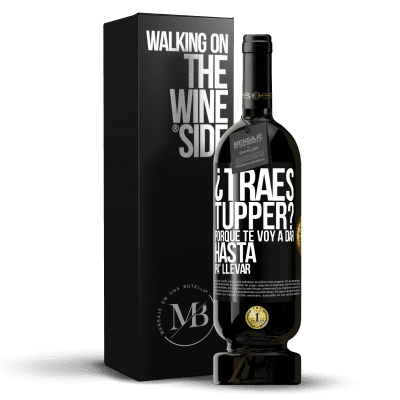 «¿Traes tupper? Porque te voy a dar hasta p'a llevar» Edición Premium MBS® Reserva