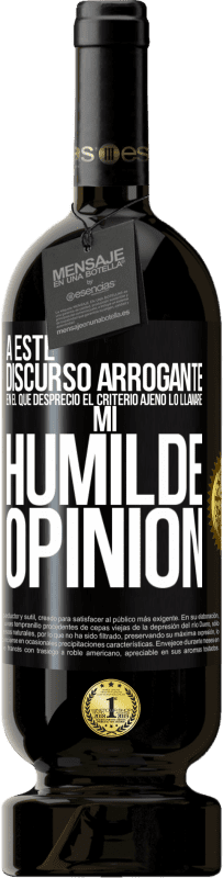 49,95 € | Vino Tinto Edición Premium MBS® Reserva A este discurso arrogante en el que desprecio el criterio ajeno lo llamaré: mi humilde opinión Etiqueta Negra. Etiqueta personalizable Reserva 12 Meses Cosecha 2014 Tempranillo