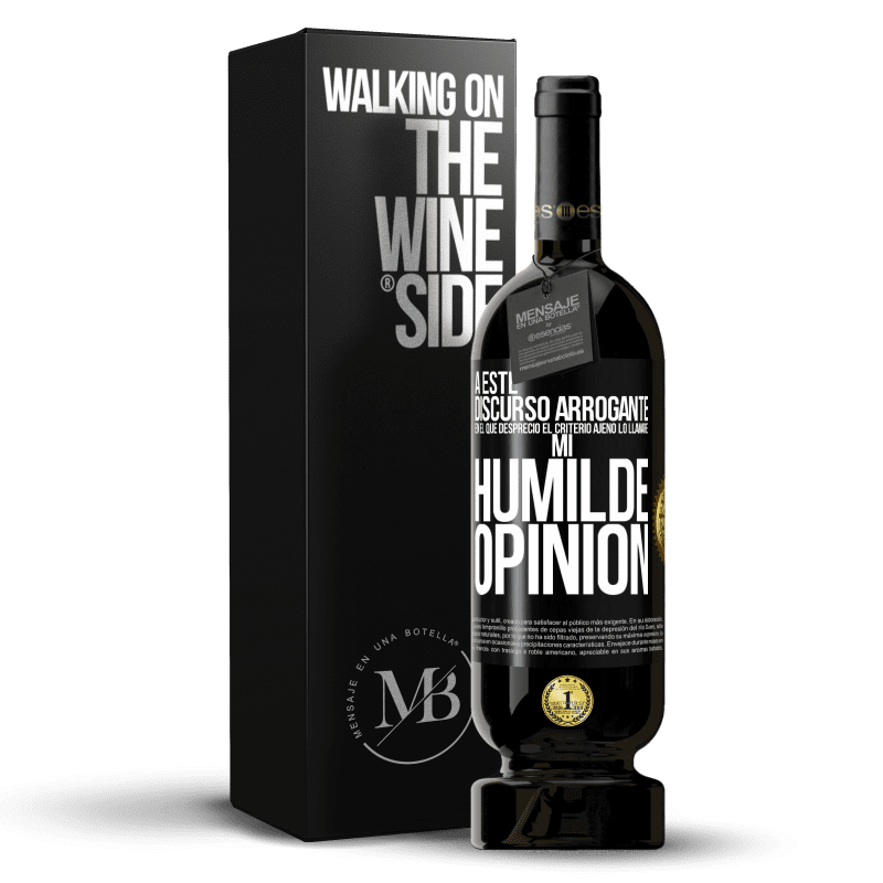 49,95 € Envío gratis | Vino Tinto Edición Premium MBS® Reserva A este discurso arrogante en el que desprecio el criterio ajeno lo llamaré: mi humilde opinión Etiqueta Negra. Etiqueta personalizable Reserva 12 Meses Cosecha 2015 Tempranillo