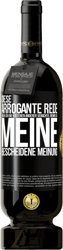 49,95 € | Rotwein Premium Ausgabe MBS® Reserve Diese arrogante Rede, in der ich die Kriterien anderer verachte, nenne ich: meine bescheidene Meinung Schwarzes Etikett. Anpassbares Etikett Reserve 12 Monate Ernte 2014 Tempranillo