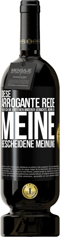 49,95 € | Rotwein Premium Ausgabe MBS® Reserve Diese arrogante Rede, in der ich die Kriterien anderer verachte, nenne ich: meine bescheidene Meinung Schwarzes Etikett. Anpassbares Etikett Reserve 12 Monate Ernte 2016 Tempranillo