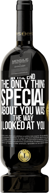 «In the end the only thing special about you was the way I looked at you» Premium Edition MBS® Reserve