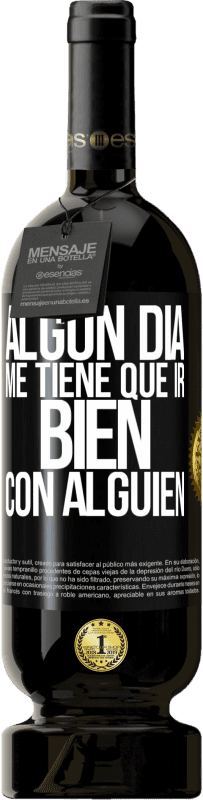 49,95 € | Vino Tinto Edición Premium MBS® Reserva Algún día me tiene que ir bien con alguien Etiqueta Negra. Etiqueta personalizable Reserva 12 Meses Cosecha 2016 Tempranillo