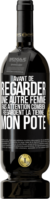 49,95 € | Vin rouge Édition Premium MBS® Réserve Avant de regarder une autre femme, fais attention combien regardent la tienne, mon pote Étiquette Noire. Étiquette personnalisable Réserve 12 Mois Récolte 2015 Tempranillo