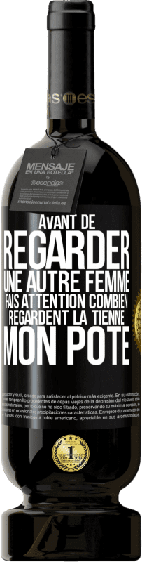 49,95 € | Vin rouge Édition Premium MBS® Réserve Avant de regarder une autre femme, fais attention combien regardent la tienne, mon pote Étiquette Noire. Étiquette personnalisable Réserve 12 Mois Récolte 2016 Tempranillo