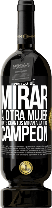 49,95 € | Vino Tinto Edición Premium MBS® Reserva Antes de mirar a otra mujer, fíjate cuantos miran a la tuya, campeón Etiqueta Negra. Etiqueta personalizable Reserva 12 Meses Cosecha 2015 Tempranillo