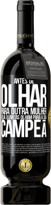49,95 € Envio grátis | Vinho tinto Edição Premium MBS® Reserva Antes de olhar para outra mulher veja quantas olham para a sua campeã Etiqueta Preta. Etiqueta personalizável Reserva 12 Meses Colheita 2016 Tempranillo