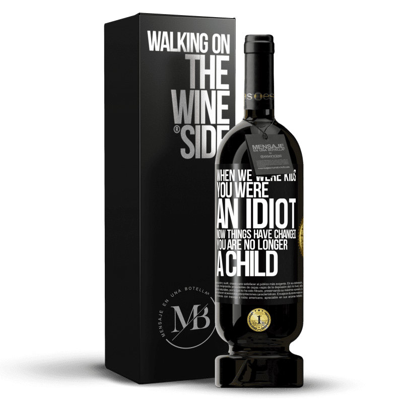 49,95 € Free Shipping | Red Wine Premium Edition MBS® Reserve When we were kids, you were an idiot. Now things have changed. You are no longer a child Black Label. Customizable label Reserve 12 Months Harvest 2016 Tempranillo