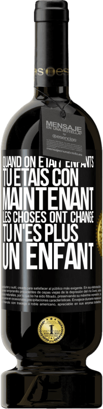 Envoi gratuit | Vin rouge Édition Premium MBS® Réserve Quand on était enfants, tu étais con. Maintenant, les choses ont changé. Tu n'es plus un enfant Étiquette Noire. Étiquette personnalisable Réserve 12 Mois Récolte 2014 Tempranillo