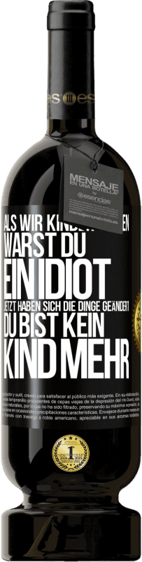 Kostenloser Versand | Rotwein Premium Ausgabe MBS® Reserve Als wir Kinder waren, warst du ein Idiot. Jetzt haben sich die Dinge geändert. Du bist kein Kind mehr Schwarzes Etikett. Anpassbares Etikett Reserve 12 Monate Ernte 2014 Tempranillo