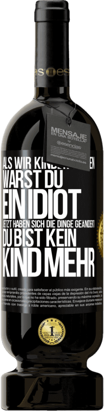 49,95 € Kostenloser Versand | Rotwein Premium Ausgabe MBS® Reserve Als wir Kinder waren, warst du ein Idiot. Jetzt haben sich die Dinge geändert. Du bist kein Kind mehr Schwarzes Etikett. Anpassbares Etikett Reserve 12 Monate Ernte 2016 Tempranillo