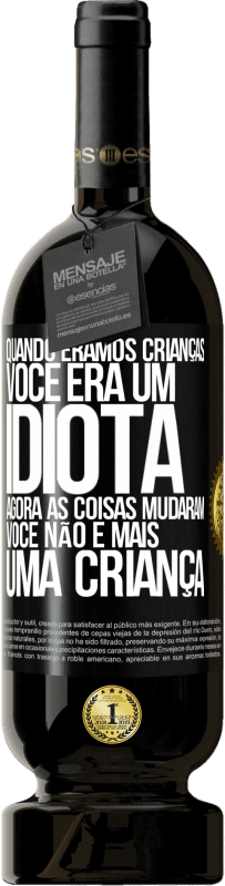 «Quando éramos crianças, você era um idiota. Agora as coisas mudaram. Você não é mais uma criança» Edição Premium MBS® Reserva