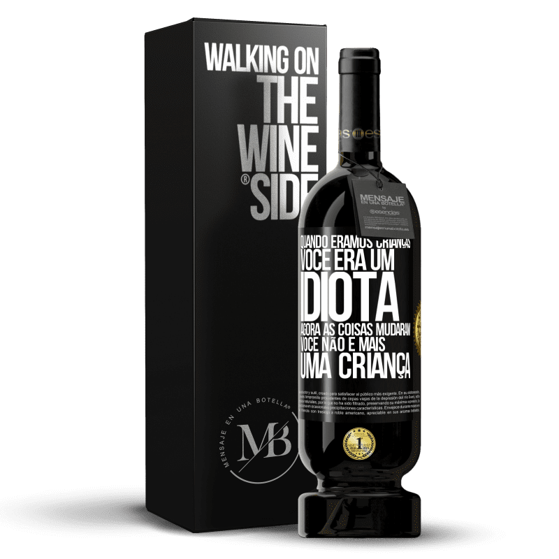 49,95 € Envio grátis | Vinho tinto Edição Premium MBS® Reserva Quando éramos crianças, você era um idiota. Agora as coisas mudaram. Você não é mais uma criança Etiqueta Preta. Etiqueta personalizável Reserva 12 Meses Colheita 2016 Tempranillo