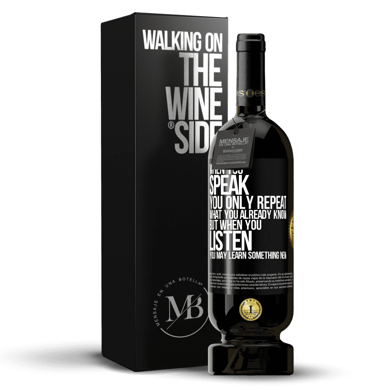 49,95 € Free Shipping | Red Wine Premium Edition MBS® Reserve When you speak, you only repeat what you already know, but when you listen, you may learn something new Black Label. Customizable label Reserve 12 Months Harvest 2014 Tempranillo