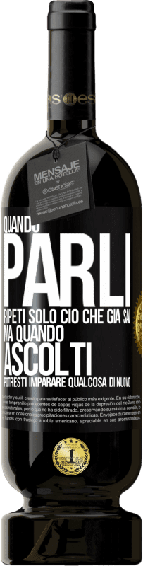 «Quando parli, ripeti solo ciò che già sai, ma quando ascolti, potresti imparare qualcosa di nuovo» Edizione Premium MBS® Riserva