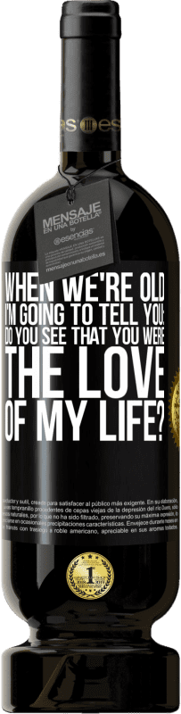 49,95 € | 赤ワイン プレミアム版 MBS® 予約する 私たちが年をとったとき、私はあなたに言うつもりです：あなたはあなたが私の人生の愛であったことがわかりますか？ ブラックラベル. カスタマイズ可能なラベル 予約する 12 月 収穫 2016 Tempranillo