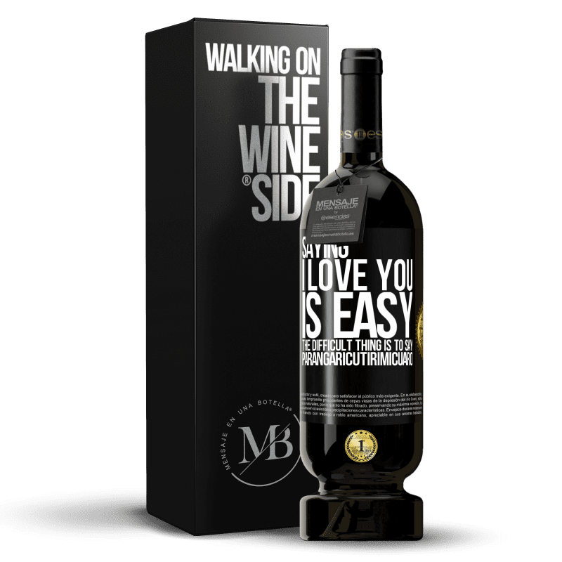 49,95 € Free Shipping | Red Wine Premium Edition MBS® Reserve Saying I love you is easy. The difficult thing is to say Parangaricutirimicuaro Black Label. Customizable label Reserve 12 Months Harvest 2014 Tempranillo