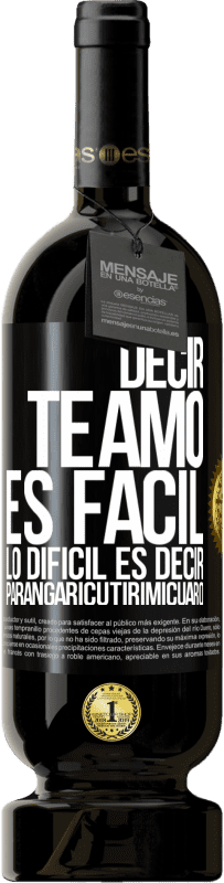 «Decir te amo es fácil. Lo difícil es decir Parangaricutirimicuaro» Edición Premium MBS® Reserva