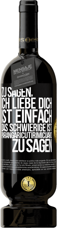 Kostenloser Versand | Rotwein Premium Ausgabe MBS® Reserve Zu sagen, ich liebe dich ist einfach. Das Schwierige ist, Parangaricutirimicuaro zu sagen Schwarzes Etikett. Anpassbares Etikett Reserve 12 Monate Ernte 2014 Tempranillo