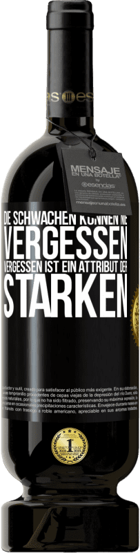 49,95 € | Rotwein Premium Ausgabe MBS® Reserve Die Schwachen können nie vergessen. Vergessen ist ein Attribut der Starken Schwarzes Etikett. Anpassbares Etikett Reserve 12 Monate Ernte 2015 Tempranillo