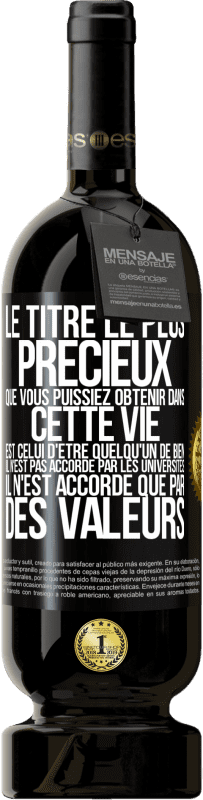 49,95 € | Vin rouge Édition Premium MBS® Réserve Le titre le plus précieux que vous puissiez obtenir dans cette vie est celui d'être quelqu'un de bien, il n'est pas accordé par Étiquette Noire. Étiquette personnalisable Réserve 12 Mois Récolte 2015 Tempranillo