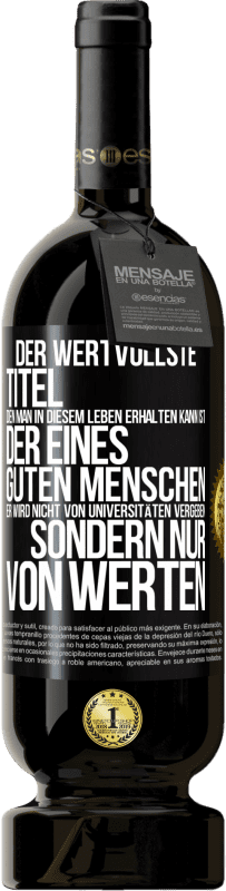 Kostenloser Versand | Rotwein Premium Ausgabe MBS® Reserve Der wertvollste Titel, den man in diesem Leben erhalten kann, ist der eines guten Menschen. Er wird nicht von Universitäten verg Schwarzes Etikett. Anpassbares Etikett Reserve 12 Monate Ernte 2014 Tempranillo