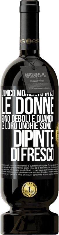 «L'unico momento in cui le donne sono deboli è quando le loro unghie sono dipinte di fresco» Edizione Premium MBS® Riserva