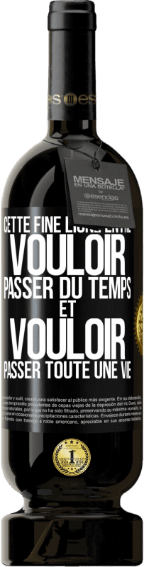 Envoi gratuit | Vin rouge Édition Premium MBS® Réserve Cette fine ligne entre vouloir passer du temps et vouloir passer toute une vie Étiquette Noire. Étiquette personnalisable Réserve 12 Mois Récolte 2014 Tempranillo