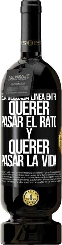 49,95 € Envío gratis | Vino Tinto Edición Premium MBS® Reserva Esa delgada línea entre querer pasar el rato y querer pasar la vida Etiqueta Negra. Etiqueta personalizable Reserva 12 Meses Cosecha 2016 Tempranillo