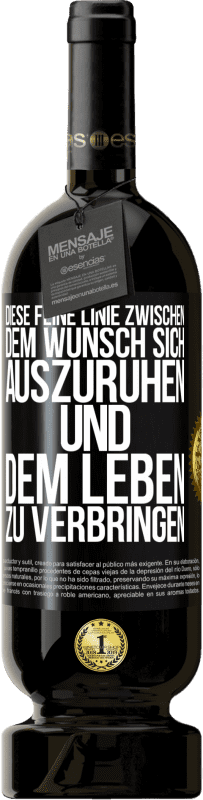 49,95 € Kostenloser Versand | Rotwein Premium Ausgabe MBS® Reserve Diese feine Linie zwischen dem Wunsch, sich auszuruhen und dem Leben zu verbringen Schwarzes Etikett. Anpassbares Etikett Reserve 12 Monate Ernte 2016 Tempranillo