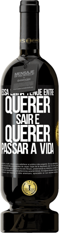 49,95 € Envio grátis | Vinho tinto Edição Premium MBS® Reserva Essa linha tênue entre querer sair e querer passar a vida Etiqueta Preta. Etiqueta personalizável Reserva 12 Meses Colheita 2016 Tempranillo