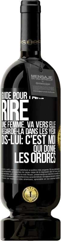 Envoi gratuit | Vin rouge Édition Premium MBS® Réserve Guide pour faire rire une femme: va vers elle. Regarde-la dans les yeux. Dis-lui: c'est moi qui donne les ordres Étiquette Noire. Étiquette personnalisable Réserve 12 Mois Récolte 2014 Tempranillo