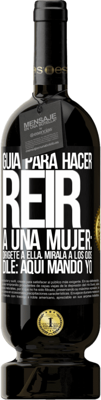 «Guía para hacer reír a una mujer: Dirígete a ella. Mírala a los ojos. Dile: aquí mando yo» Edición Premium MBS® Reserva