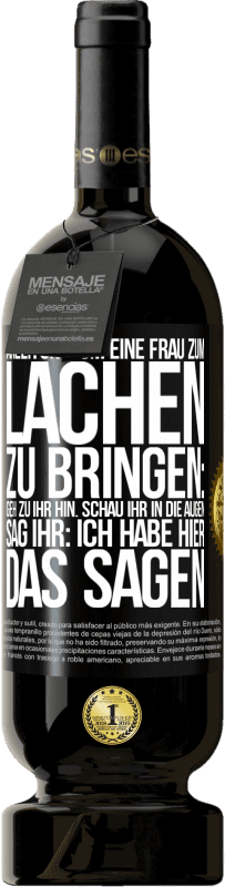 Kostenloser Versand | Rotwein Premium Ausgabe MBS® Reserve Anleitung, um eine Frau zum Lachen zu bringen: Geh zu ihr hin. Schau ihr in die Augen. Sag ihr: Ich habe hier das Sagen Schwarzes Etikett. Anpassbares Etikett Reserve 12 Monate Ernte 2014 Tempranillo