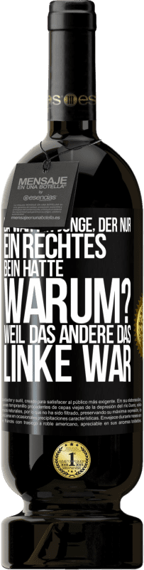 49,95 € Kostenloser Versand | Rotwein Premium Ausgabe MBS® Reserve Da war ein Junge, der nur ein rechtes Bein hatte. Warum? Weil das andere das Linke war Schwarzes Etikett. Anpassbares Etikett Reserve 12 Monate Ernte 2014 Tempranillo