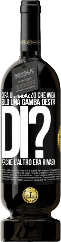 «C'era un ragazzo che aveva solo una gamba destra. Di? Perché l'altro era rimasto» Edizione Premium MBS® Riserva