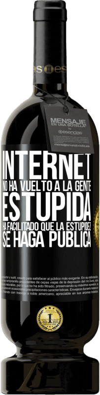 «Internet no ha vuelto a la gente estúpida, ha facilitado que la estupidez se haga pública» Edición Premium MBS® Reserva