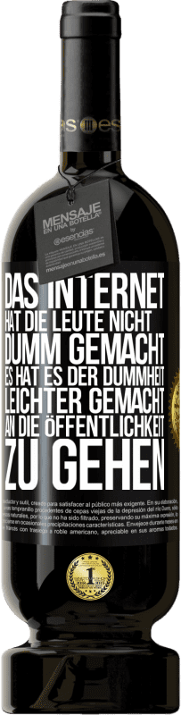 49,95 € | Rotwein Premium Ausgabe MBS® Reserve Das Internet hat die Leute nicht dumm gemacht, es hat es der Dummheit leichter gemacht, an die Öffentlichkeit zu gehen Schwarzes Etikett. Anpassbares Etikett Reserve 12 Monate Ernte 2016 Tempranillo