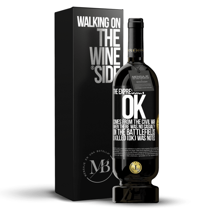 49,95 € Free Shipping | Red Wine Premium Edition MBS® Reserve The expression OK comes from the Civil War, when there was no casualty on the battlefields, 0 Killed (OK) was noted Black Label. Customizable label Reserve 12 Months Harvest 2014 Tempranillo