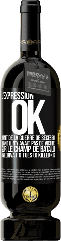 49,95 € Envoi gratuit | Vin rouge Édition Premium MBS® Réserve L'expression OK vient de la Guerre de Sécession, quand il n'y avait pas de victimes sur le champ de bataille on écrivait 0 tués Étiquette Noire. Étiquette personnalisable Réserve 12 Mois Récolte 2016 Tempranillo