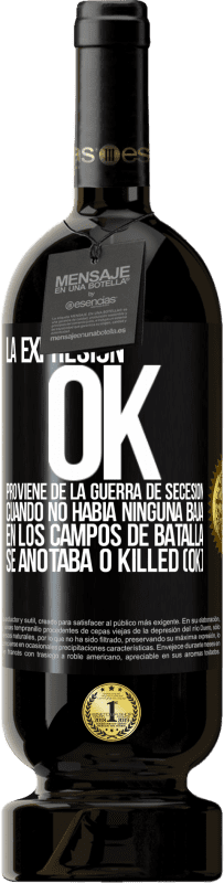 49,95 € Envío gratis | Vino Tinto Edición Premium MBS® Reserva La expresión OK proviene de la Guerra de Secesión, cuando no había ninguna baja en los campos de batalla se anotaba 0 Killed Etiqueta Negra. Etiqueta personalizable Reserva 12 Meses Cosecha 2014 Tempranillo