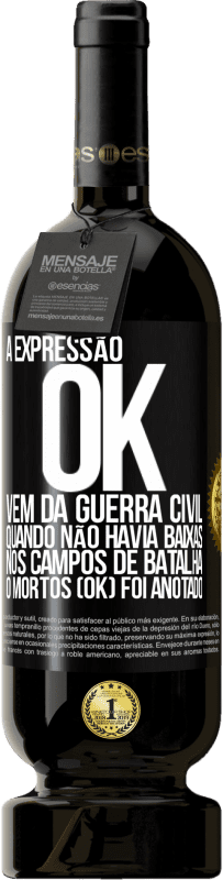 «A expressão OK vem da Guerra Civil, quando não havia baixas nos campos de batalha, 0 mortos (OK) foi anotado» Edição Premium MBS® Reserva