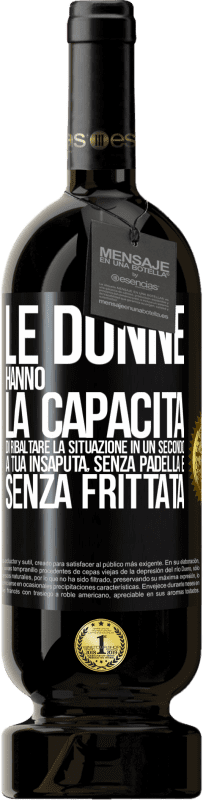 49,95 € Spedizione Gratuita | Vino rosso Edizione Premium MBS® Riserva Le donne hanno la capacità di ribaltare la situazione in un secondo. A tua insaputa, senza padella e senza frittata Etichetta Nera. Etichetta personalizzabile Riserva 12 Mesi Raccogliere 2016 Tempranillo