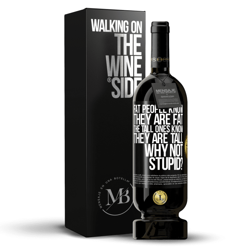49,95 € Free Shipping | Red Wine Premium Edition MBS® Reserve Fat people know they are fat. The tall ones know they are tall. Why not stupid? Black Label. Customizable label Reserve 12 Months Harvest 2014 Tempranillo